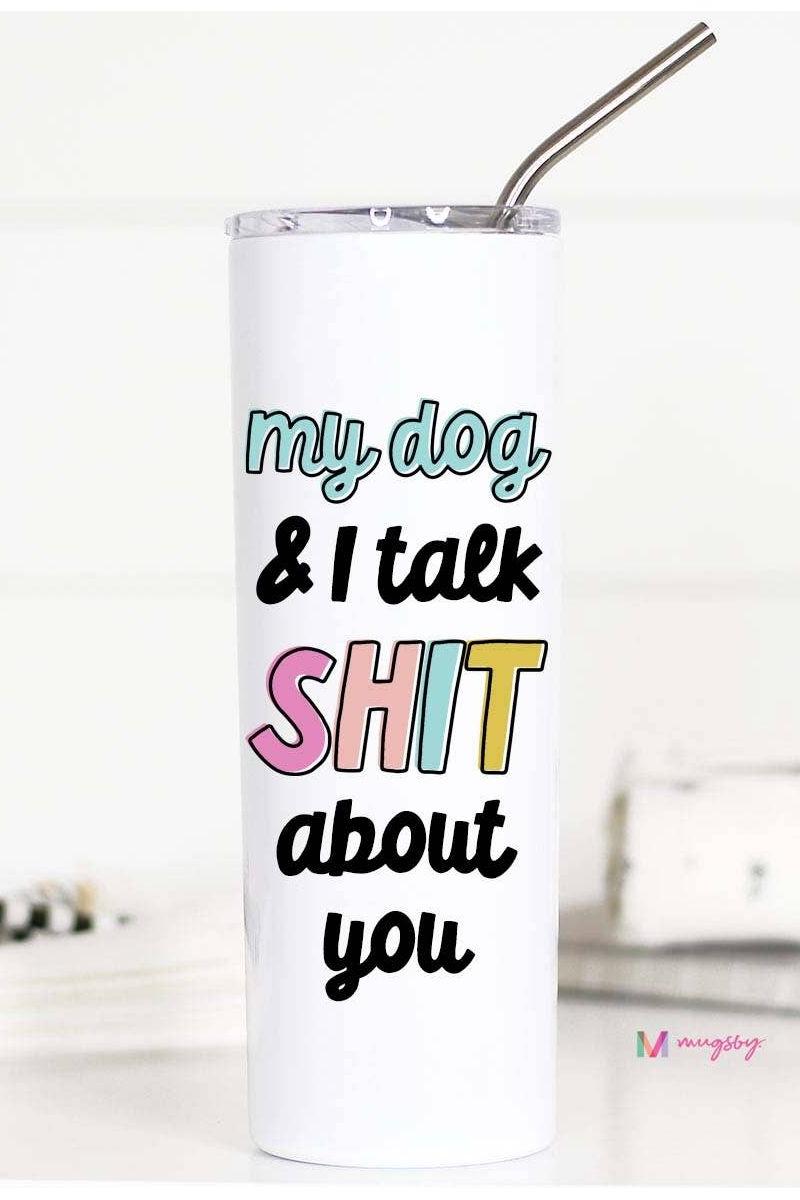 My Dog and I Talk Shit About You Stainless Tall Travel Cup