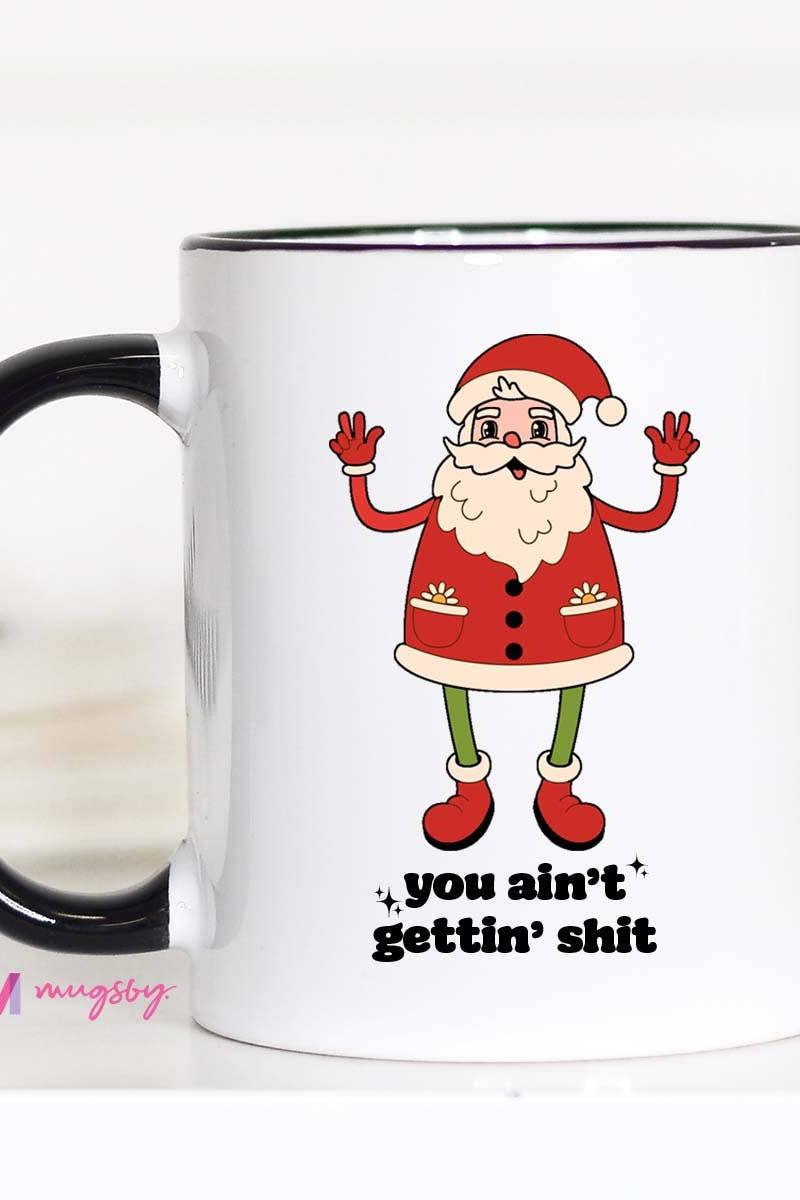 You Ain't Getting Shit Retro Funny Christmas Coffee Mug: 15oz