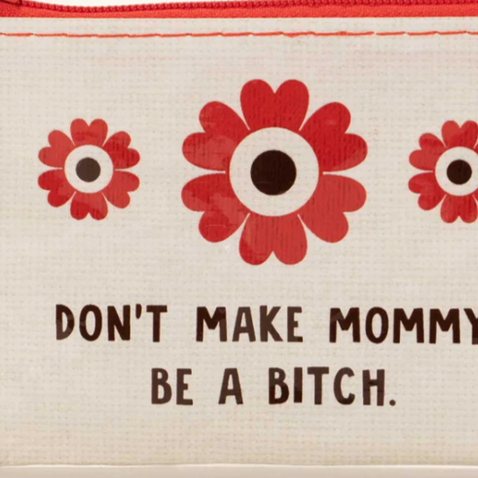 DON'T MAKE MOMMY BE A BITCH BAG