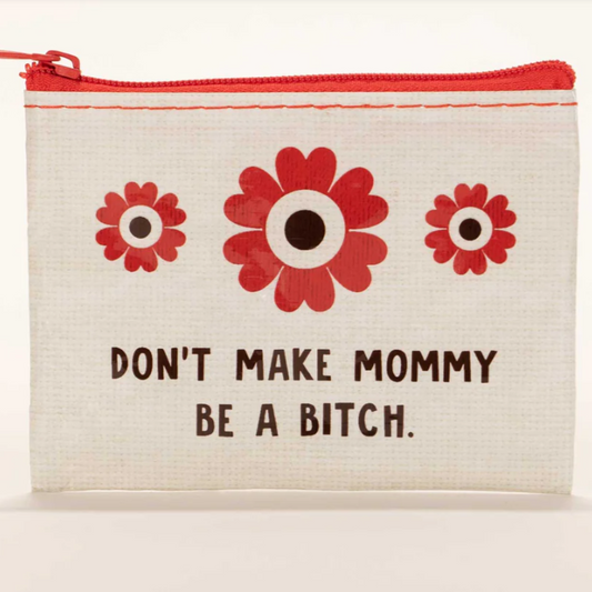 DON'T MAKE MOMMY BE A BITCH BAG