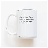 What The Fuck Was I Supose To Be Doing? | Ceramic Mug: Orange