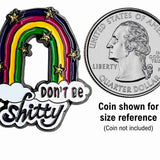 Don't Be Shitty Enamel Pin with Metal Frame