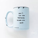 Don't Let The Bastards Break You Down | Ceramic Mug: WhIte