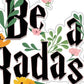Be A Badass Funky Floral Sticker:(3.25" W x 2.75" H)