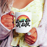 Don't Be A Dick Mug 11oz