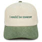 I Could Be Meaner HAT