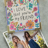 MAGNET THAT SAYS I LOVE THAT YOU'RE MY FRIEND.