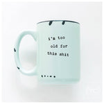 Mug with text 'i'm too old for this shit' on a white background