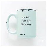 Mug with text 'i'm too old for this shit' on a white background