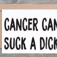 CARD Cancer Can Suck A Dick